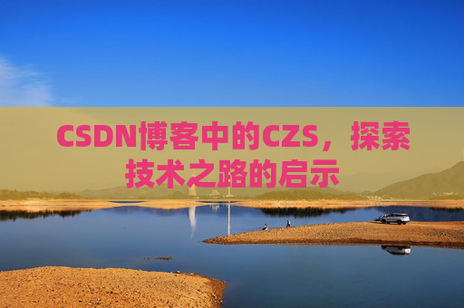 CSDN博客中的CZS，探索技术之路的启示
